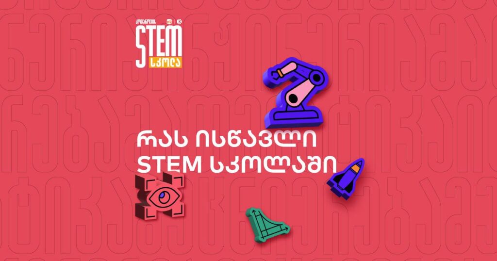 რა ისწავლება STEM სკოლაში და როგორია სწავლების ფორმატი