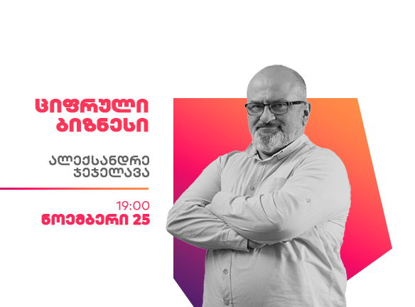 ციფრული ბიზნესი: ალექსანდრე ჯეჯელავას რჩევები წარმატებისთვის