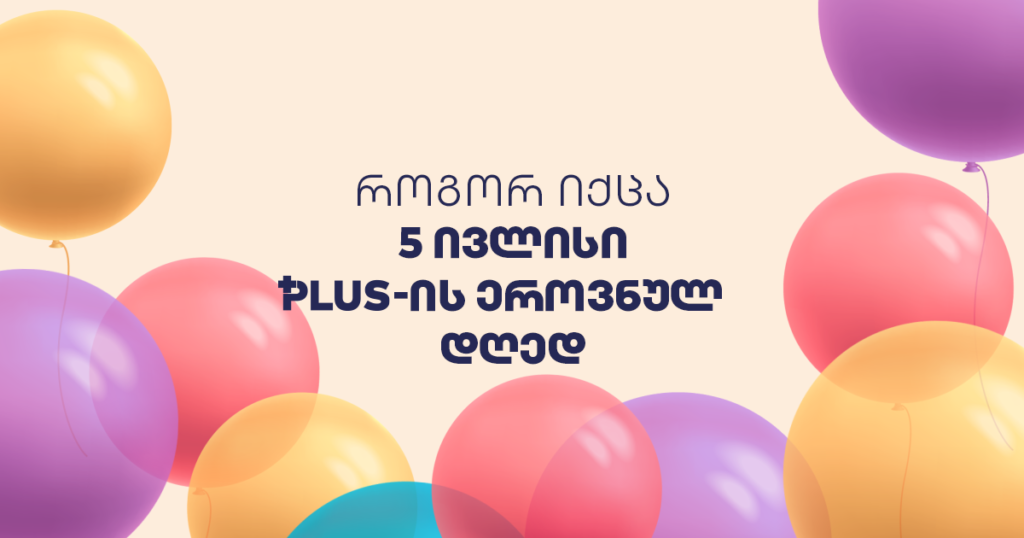 5 ივლისი: როგორ იქცა PLUS ეროვნულ დღედ საქართველოში? [2023]